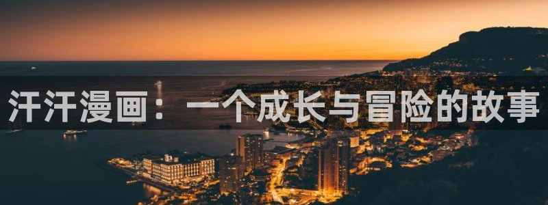 酷漫屋网入口页面：汗汗漫画：一个成长与冒险的故事